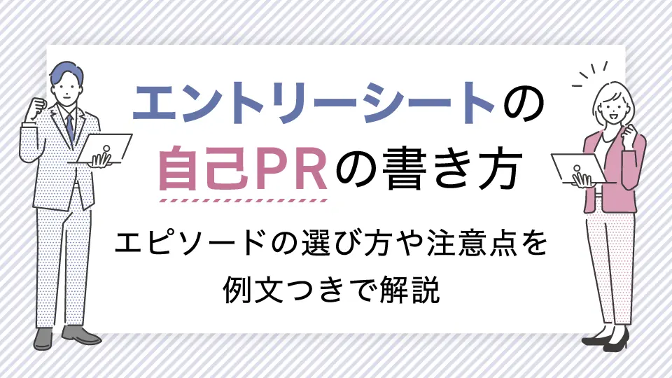 エントリーシートの自己PRの書き方｜受かるエピソードの選び方や注意点を例文つきで解説
