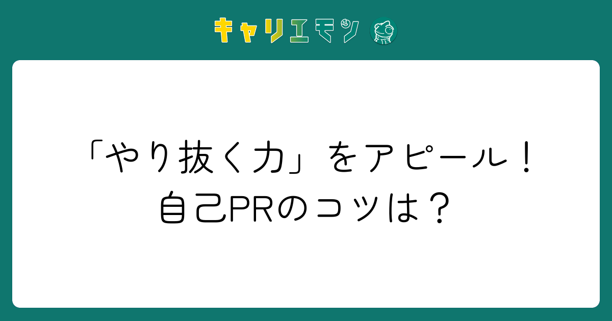 「やり抜く力」をアピール！自己PRのコツは？