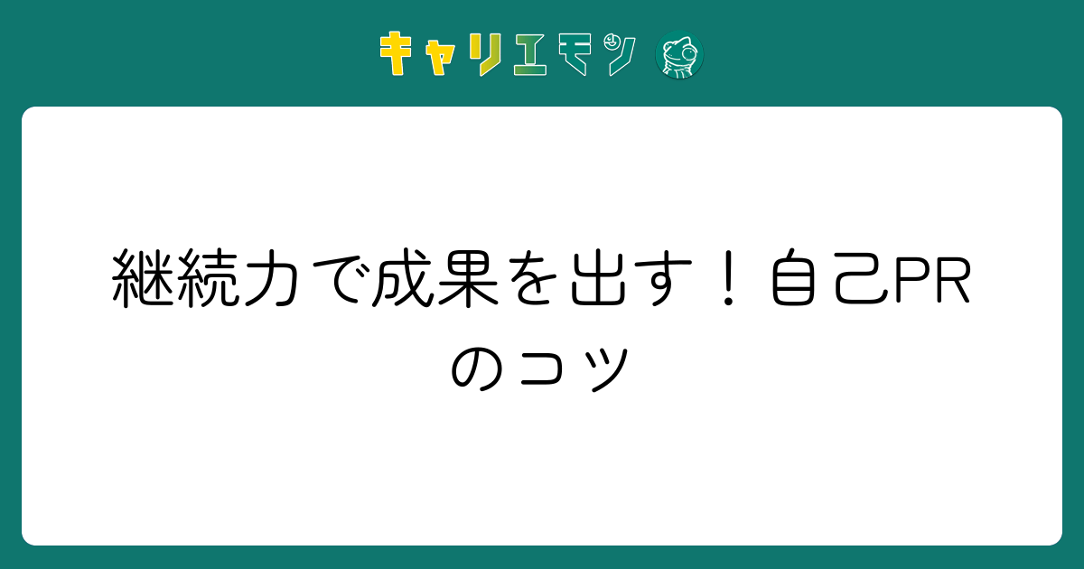 継続力で成果を出す！自己PRのコツ