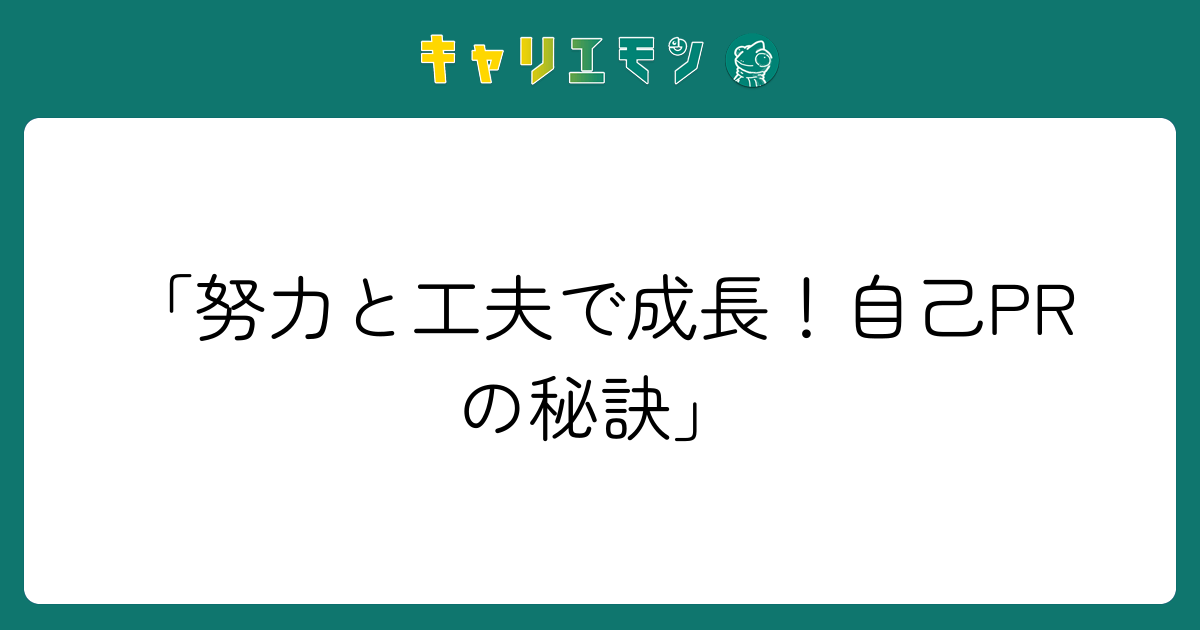 「努力と工夫で成長！自己PRの秘訣」