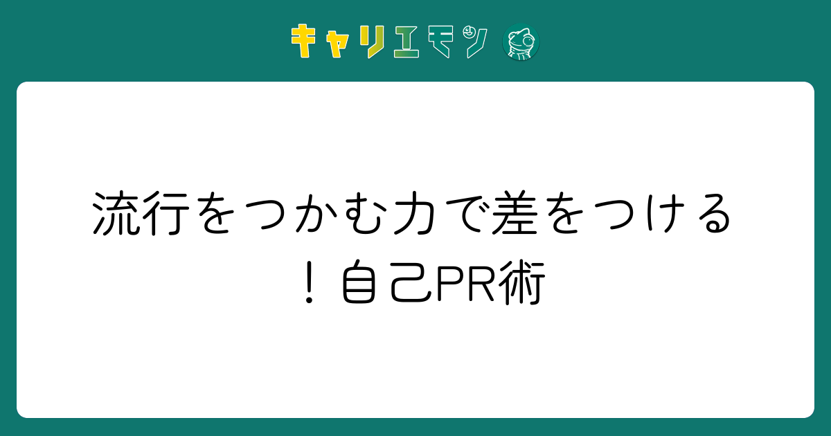 流行をつかむ力で差をつける！自己PR術