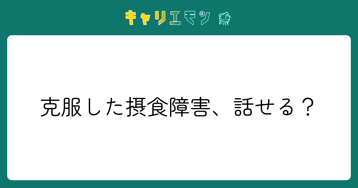 克服した摂食障害、話せる？