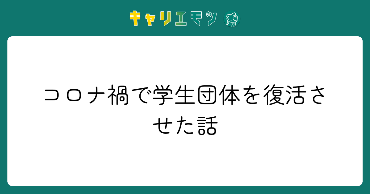 コロナ禍で学生団体を復活させた話