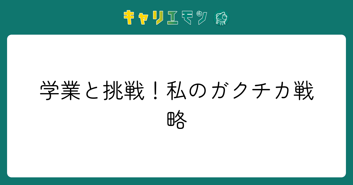 学業と挑戦！私のガクチカ戦略