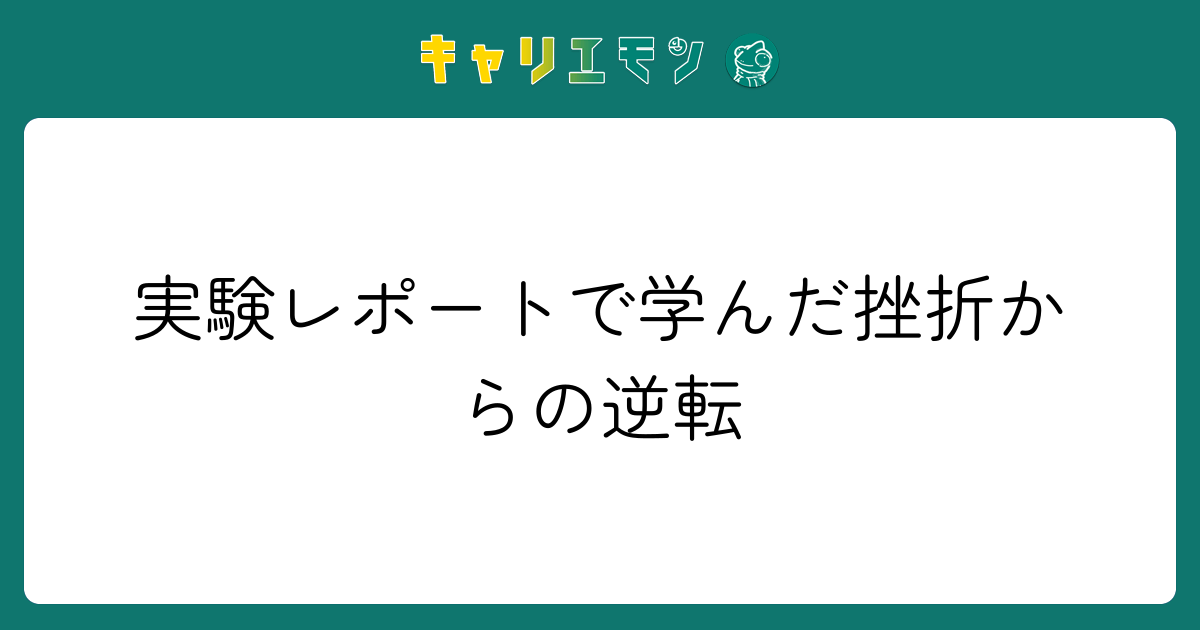 実験レポートで学んだ挫折からの逆転