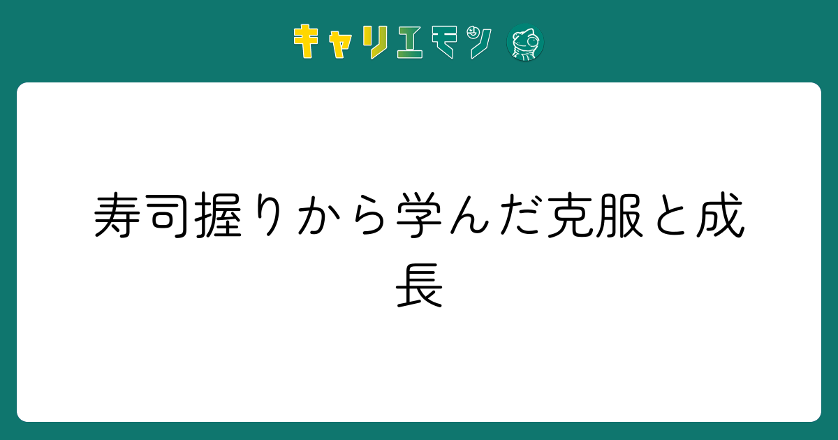 寿司握りから学んだ克服と成長