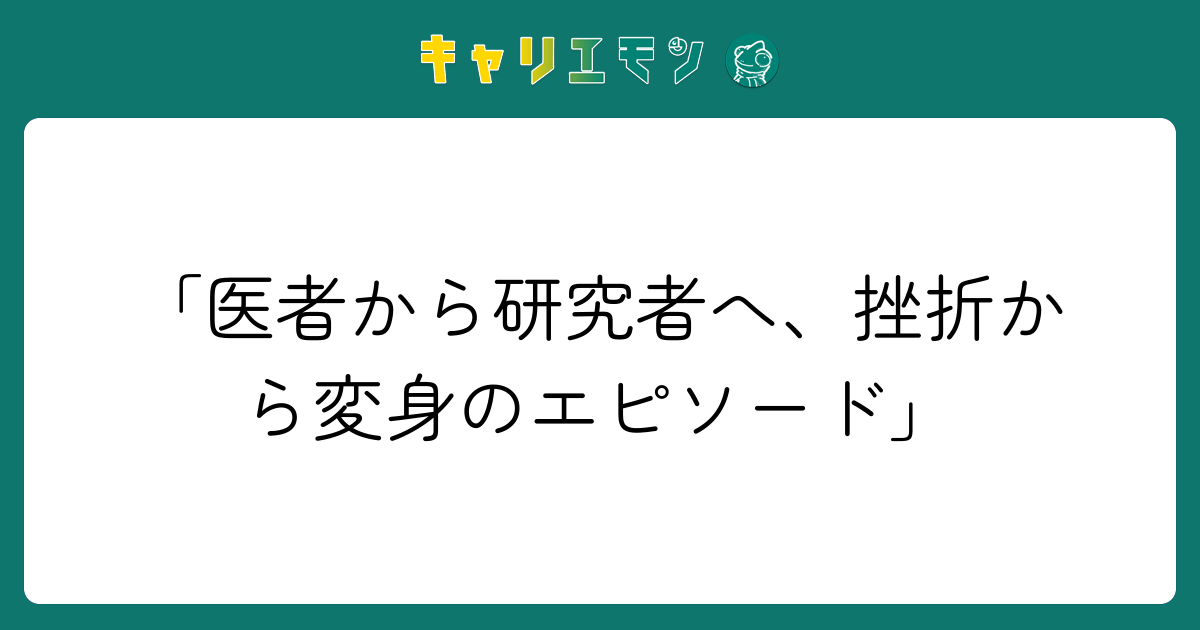 「医者から研究者へ、挫折から変身のエピソード」