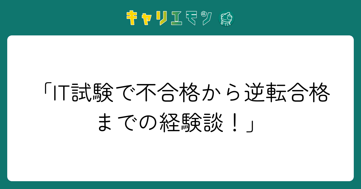 「IT試験で不合格から逆転合格までの経験談！」