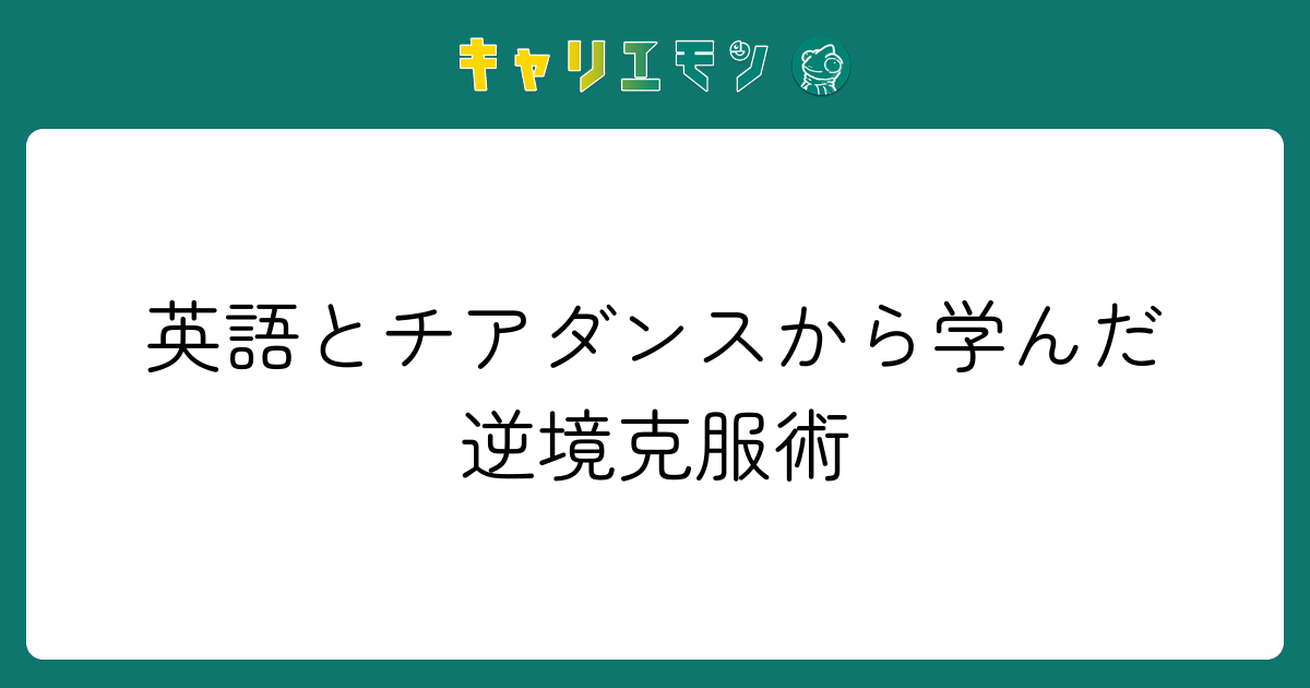 英語とチアダンスから学んだ逆境克服術