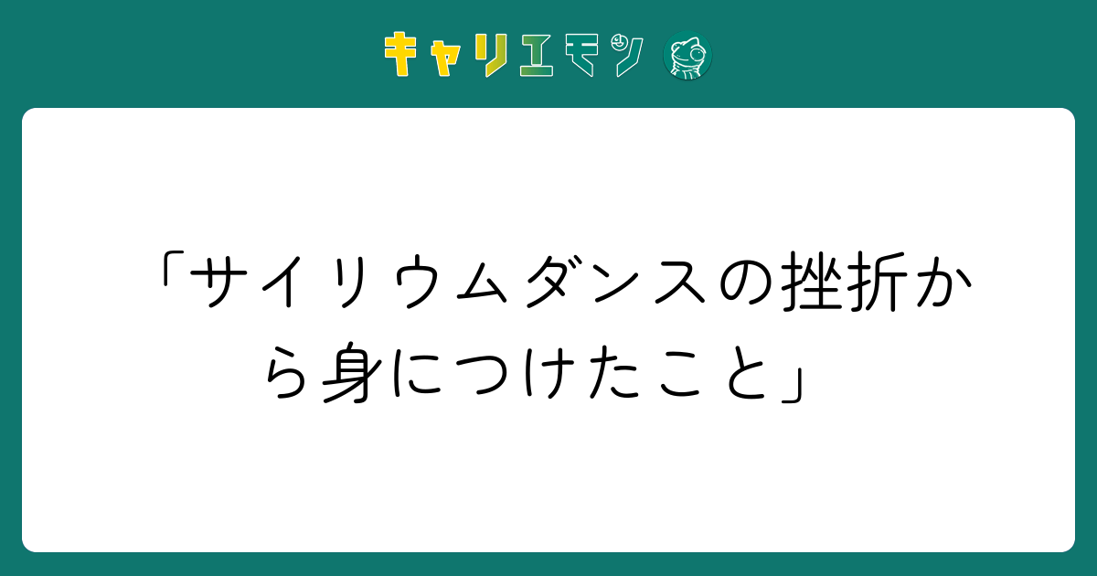 「サイリウムダンスの挫折から身につけたこと」