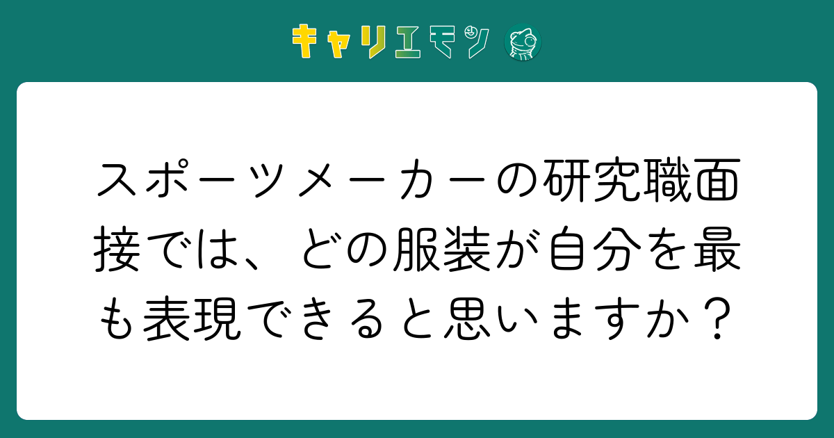 スポーツメーカーの研究職面接では、どの服装が自分を最も表現できると思いますか？