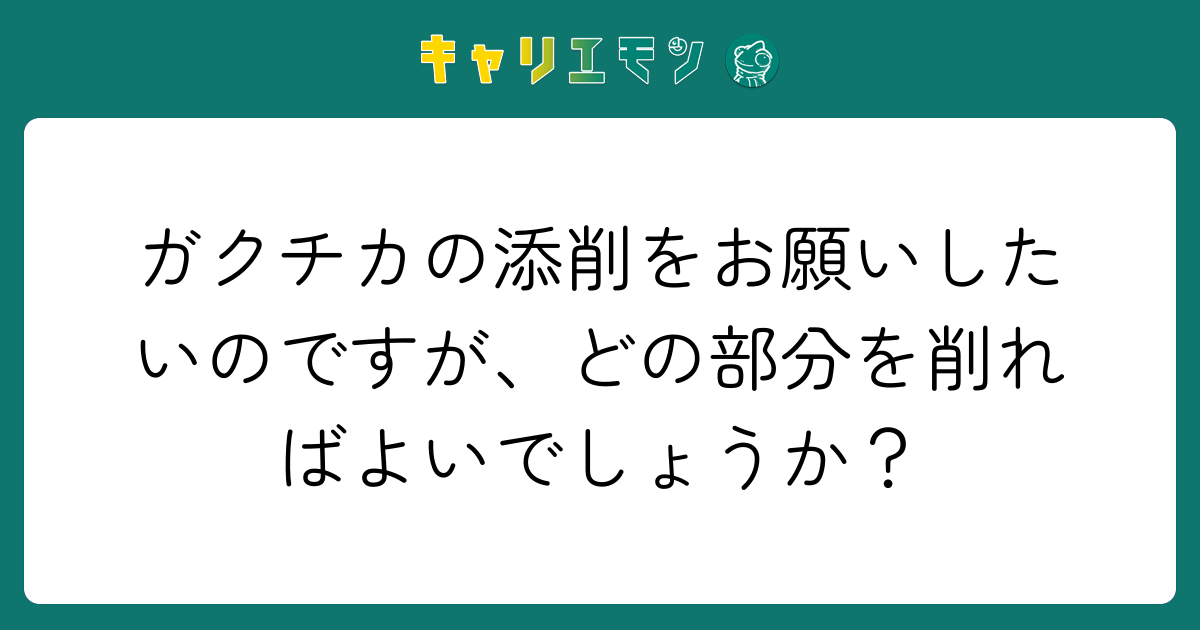 ガクチカの添削をお願いしたいのですが、どの部分を削ればよいでしょうか？