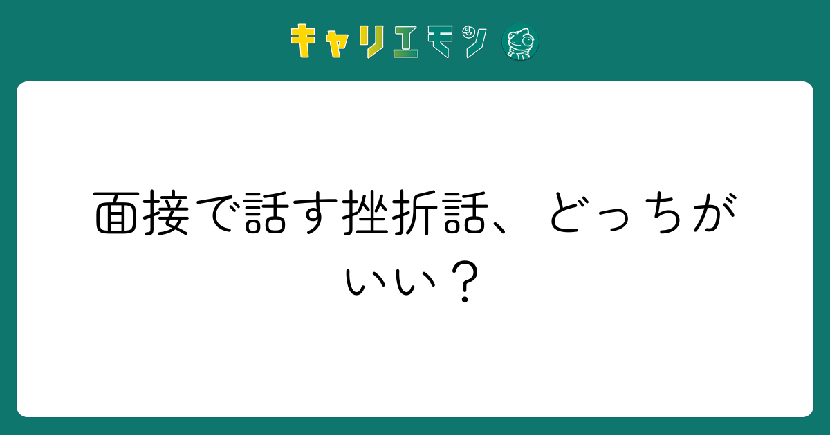 面接で話す挫折話、どっちがいい？