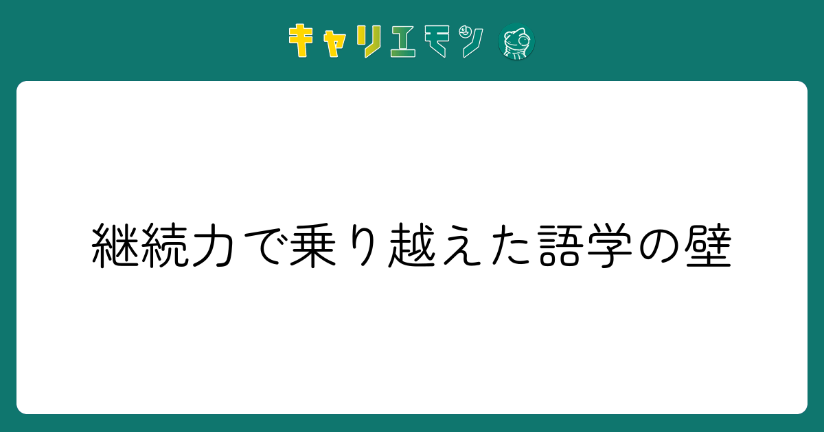 継続力で乗り越えた語学の壁