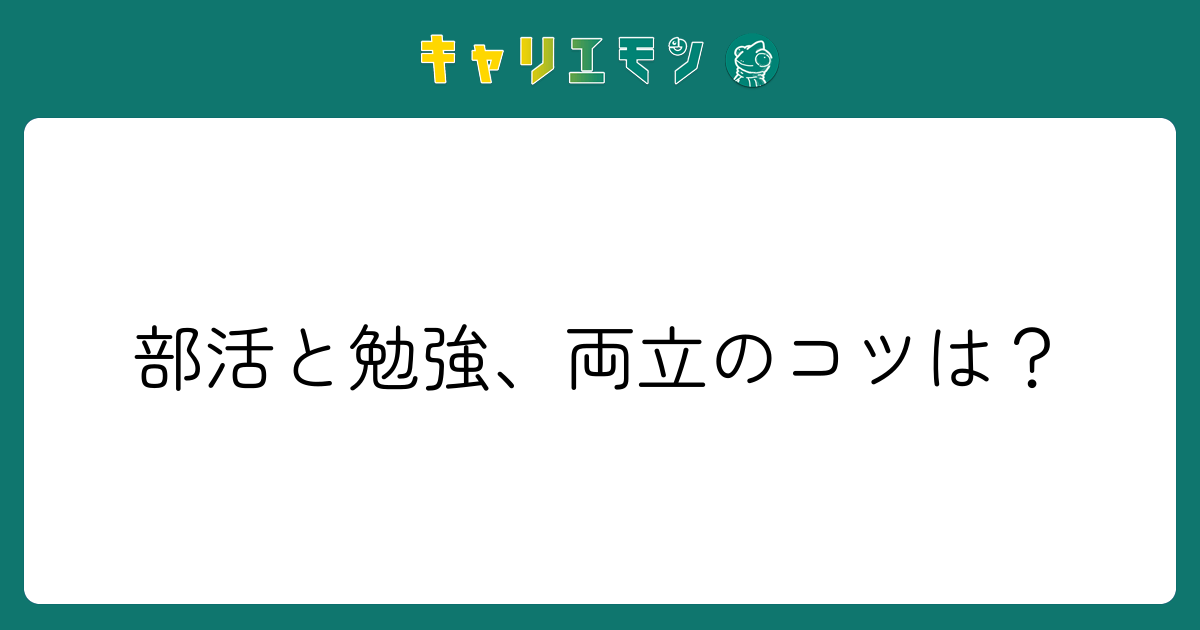 部活と勉強、両立のコツは？