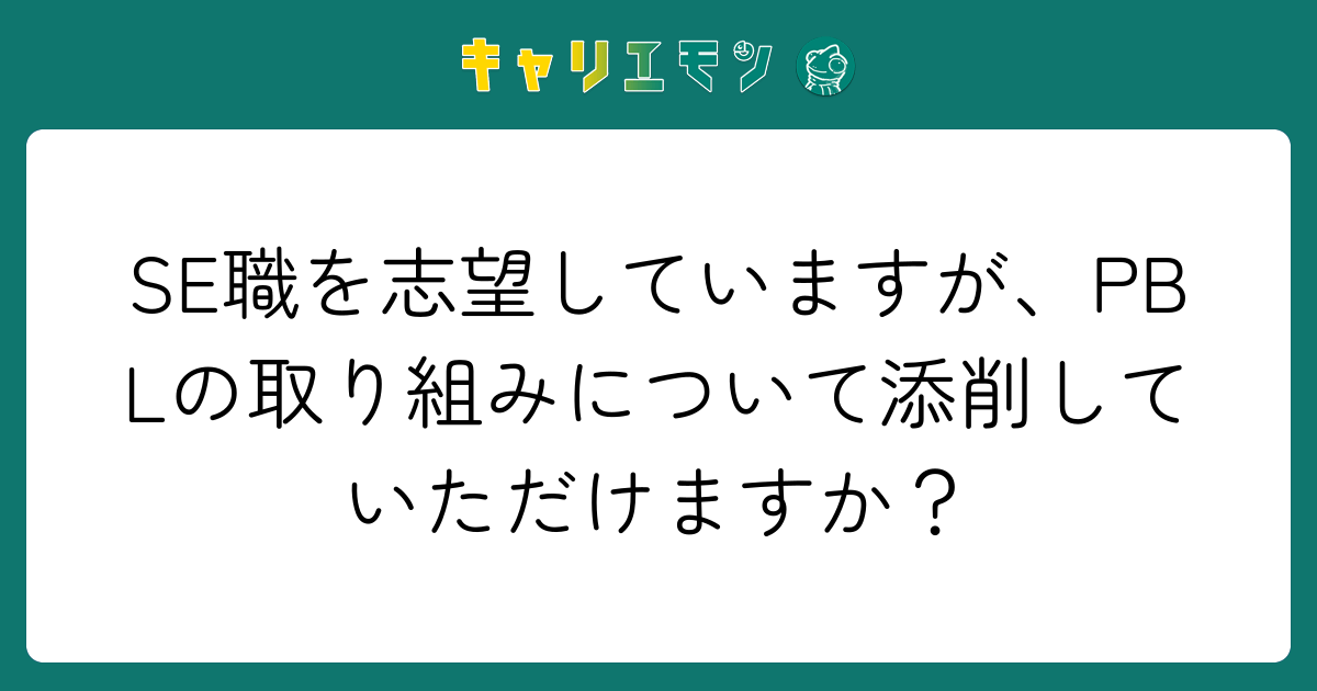 SE職を志望していますが、PBLの取り組みについて添削していただけますか？