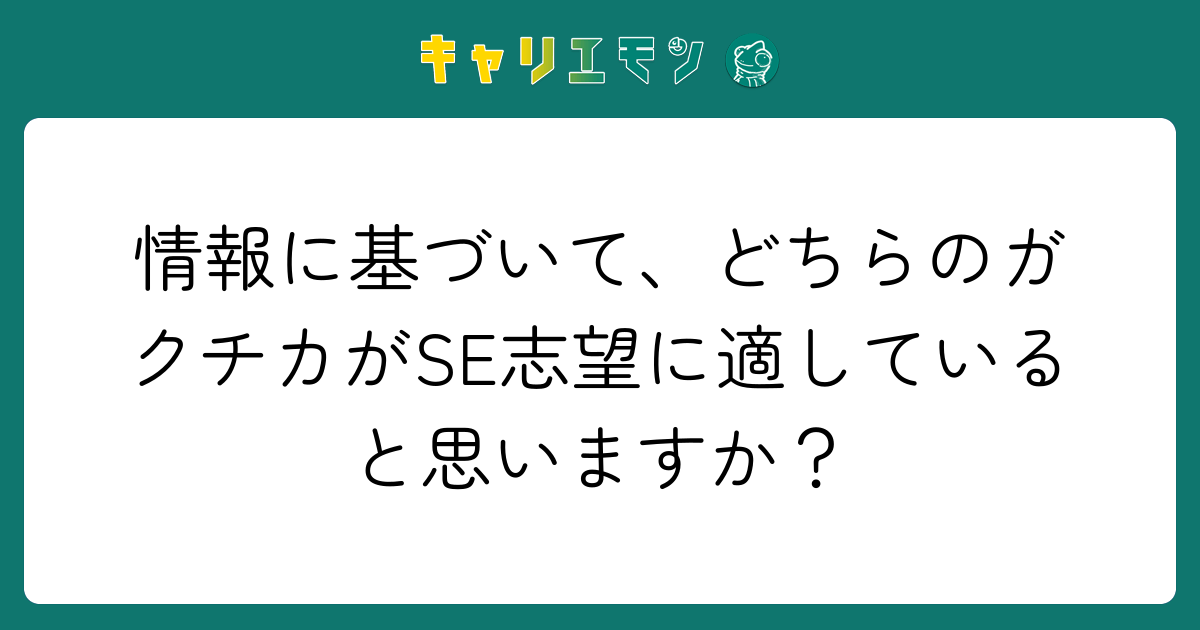 情報に基づいて、どちらのガクチカがSE志望に適していると思いますか？