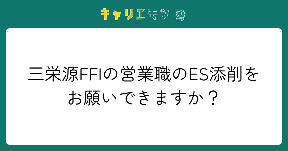 三栄源FFIの営業職のES添削をお願いできますか？