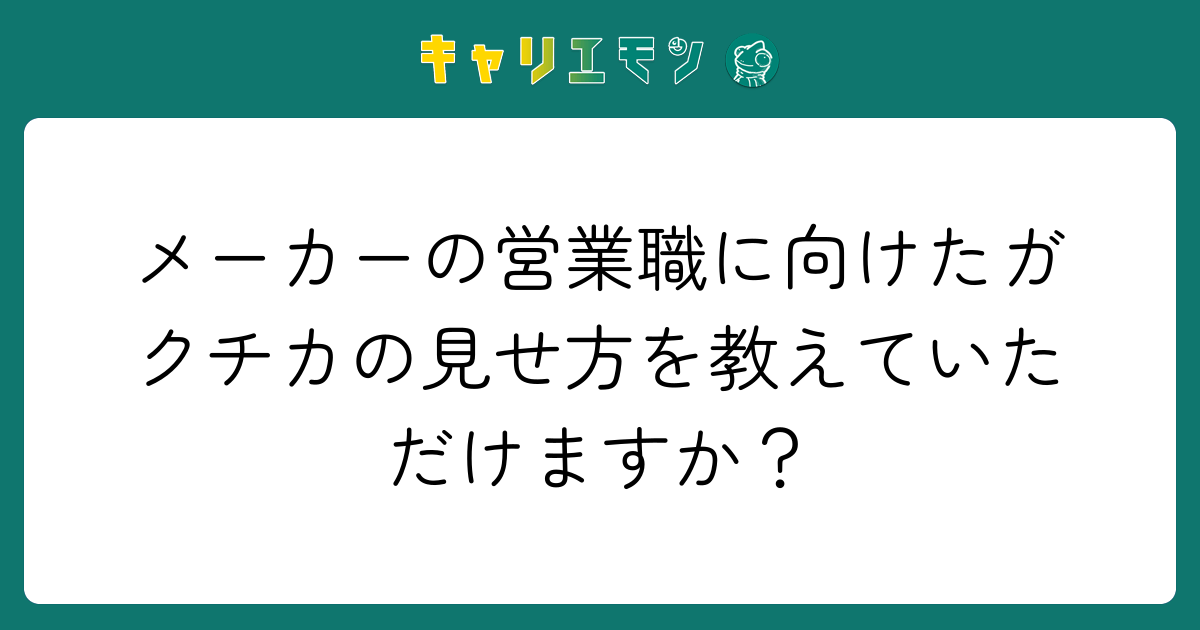 メーカーの営業職に向けたガクチカの見せ方を教えていただけますか？