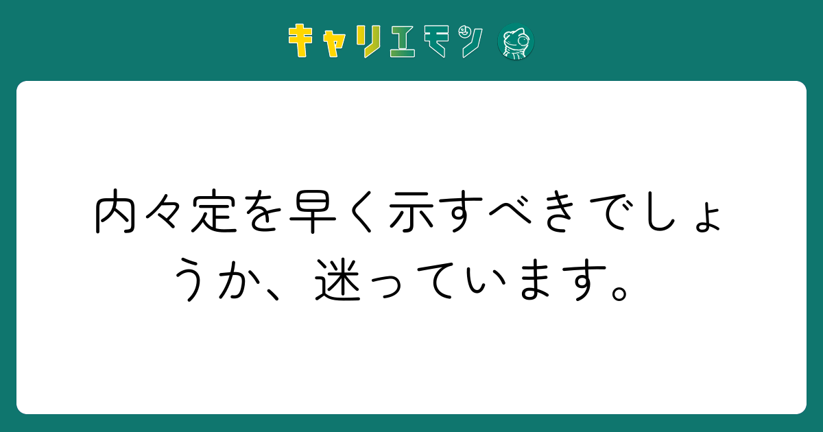 内々定を早く示すべきでしょうか、迷っています。