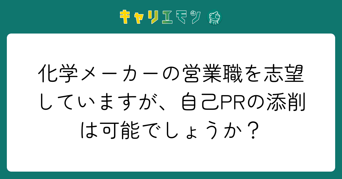 化学メーカーの営業職を志望していますが、自己PRの添削は可能でしょうか？