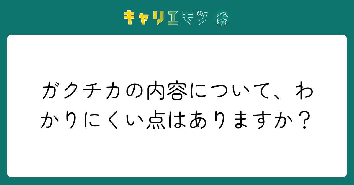 ガクチカの内容について、わかりにくい点はありますか？