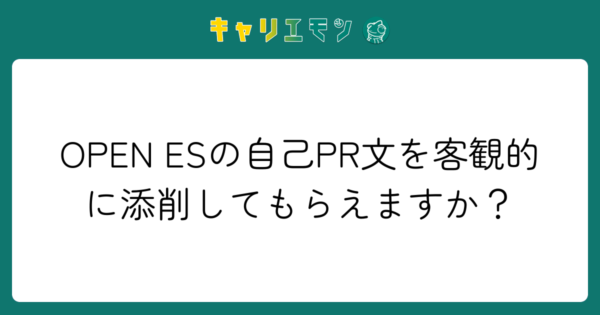 OPEN ESの自己PR文を客観的に添削してもらえますか？