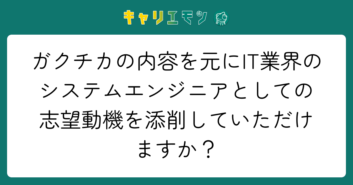 ガクチカの内容を元にIT業界のシステムエンジニアとしての志望動機を添削していただけますか？