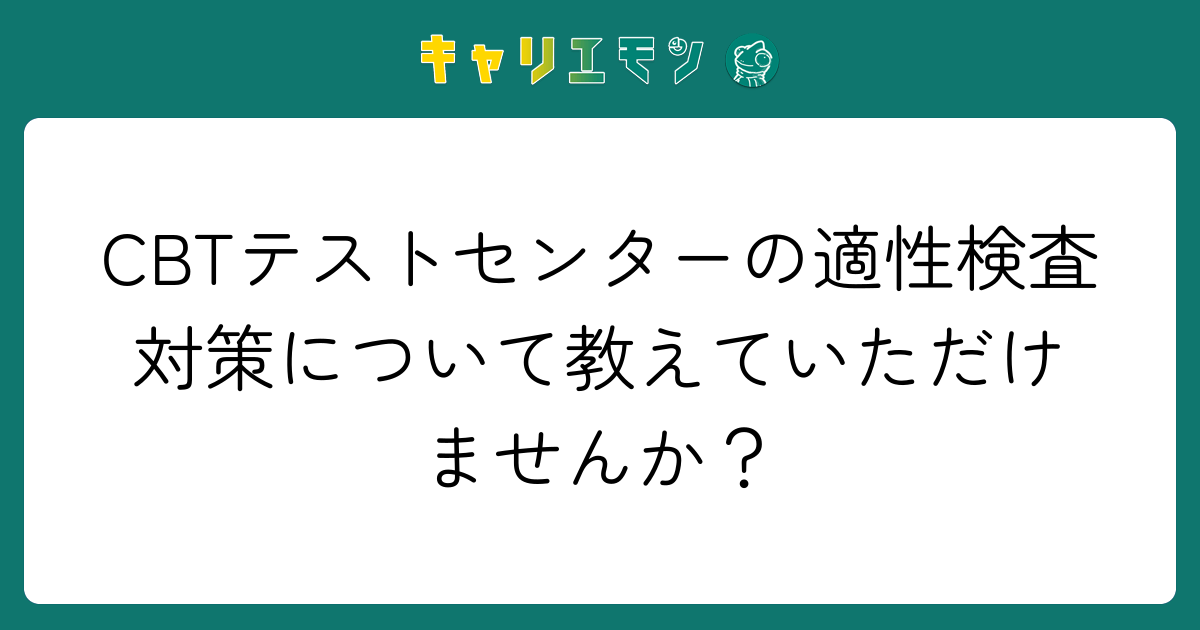 CBTテストセンターの適性検査対策について教えていただけませんか？