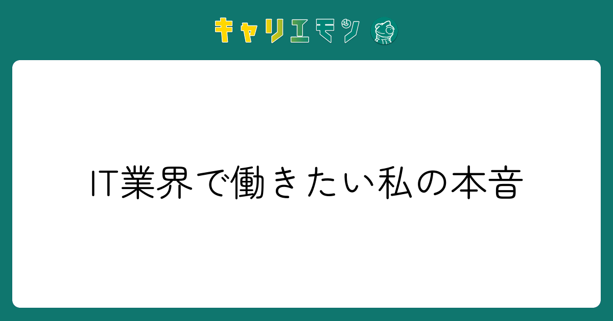 IT業界で働きたい私の本音