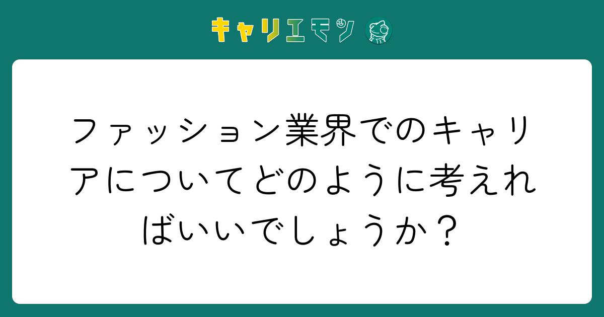 ファッション業界でのキャリアについてどのように考えればいいでしょうか？