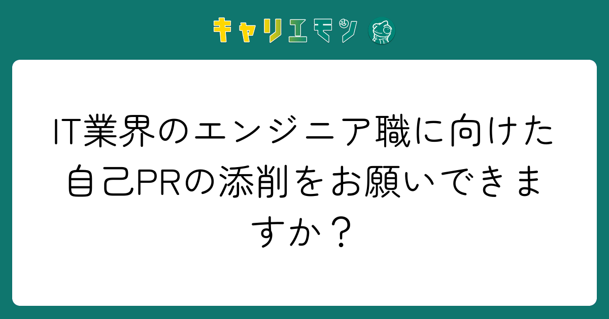 IT業界のエンジニア職に向けた自己PRの添削をお願いできますか？