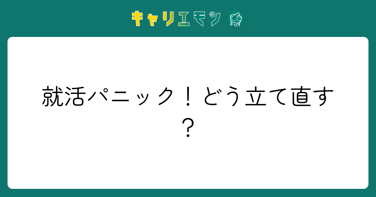 就活パニック！どう立て直す？