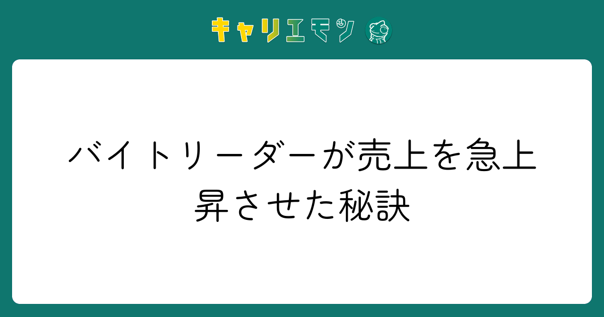 バイトリーダーが売上を急上昇させた秘訣