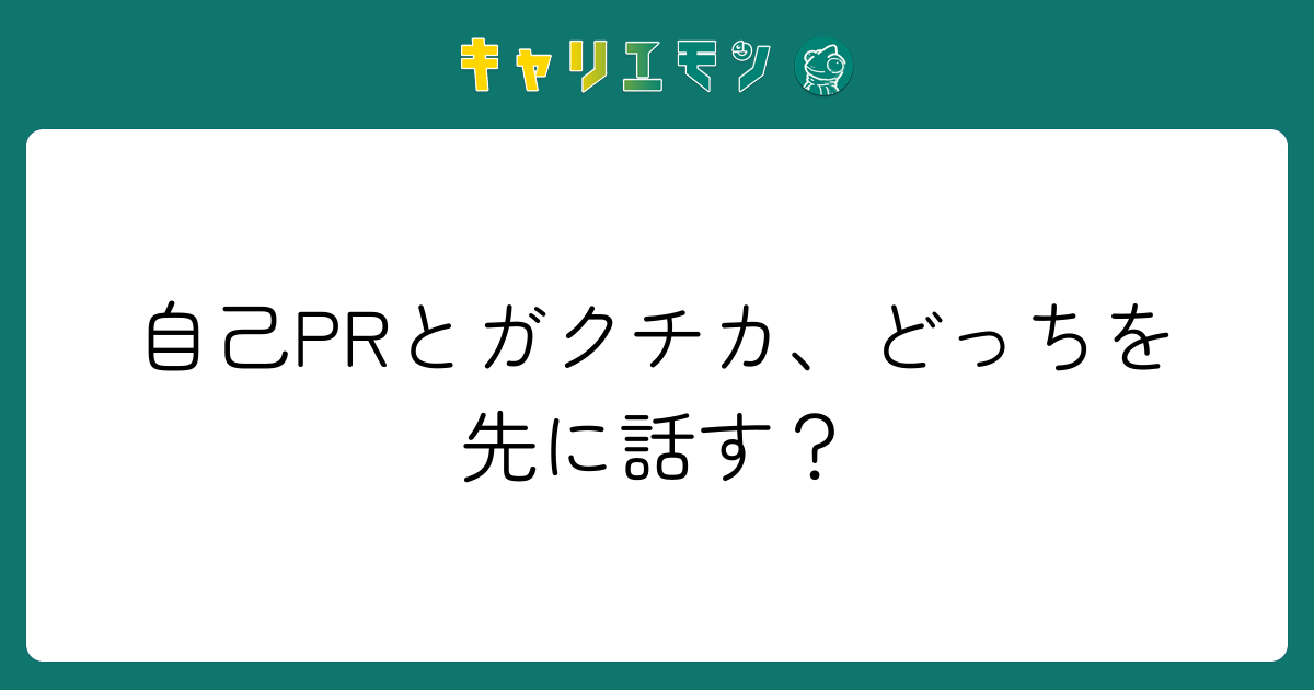 自己PRとガクチカ、どっちを先に話す？