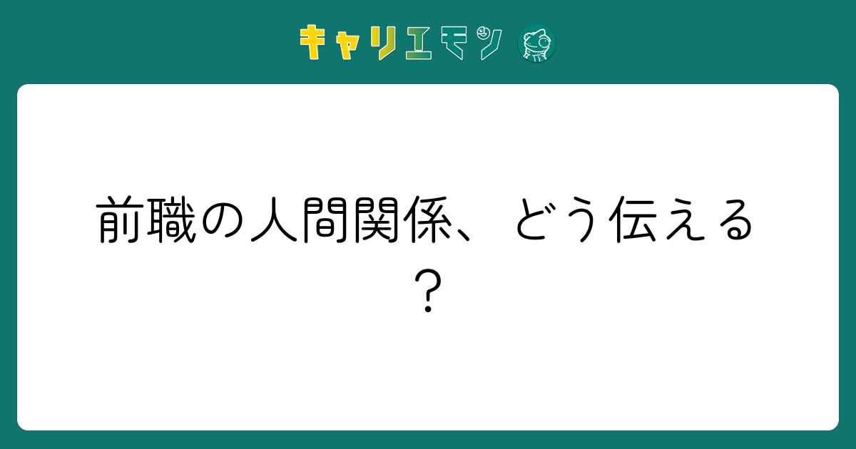 前職の人間関係、どう伝える？