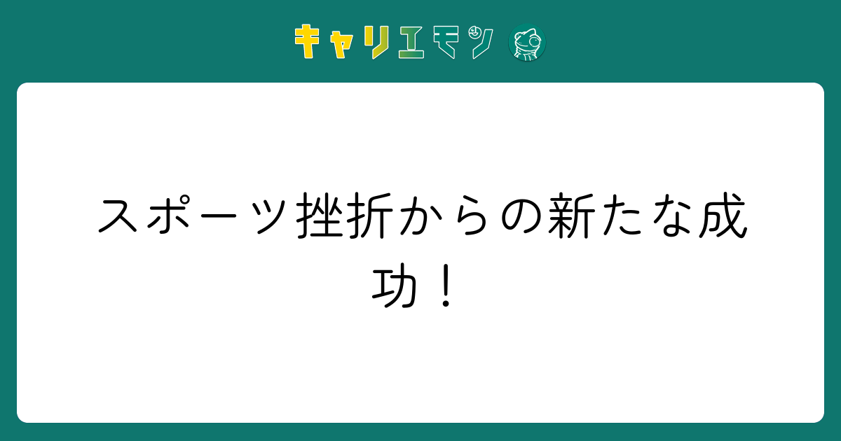 スポーツ挫折からの新たな成功！