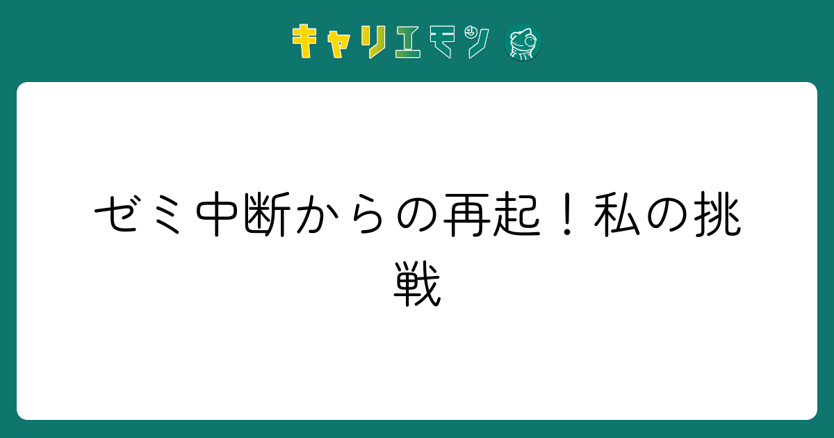 ゼミ中断からの再起！私の挑戦