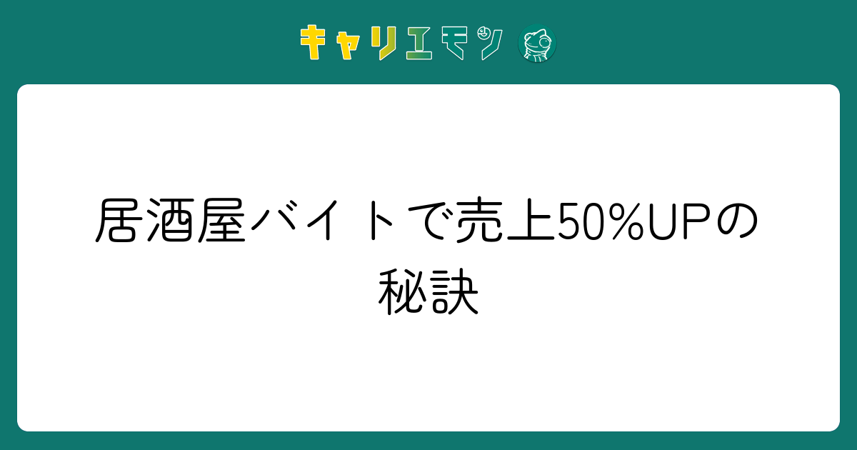 居酒屋バイトで売上50%UPの秘訣