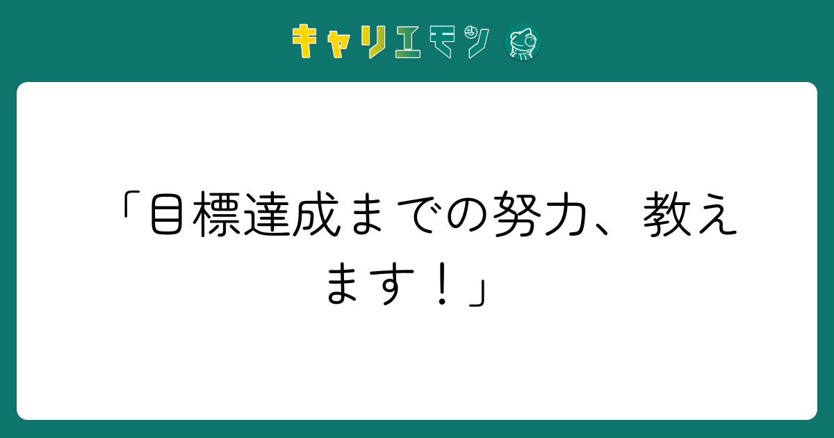 「目標達成までの努力、教えます！」