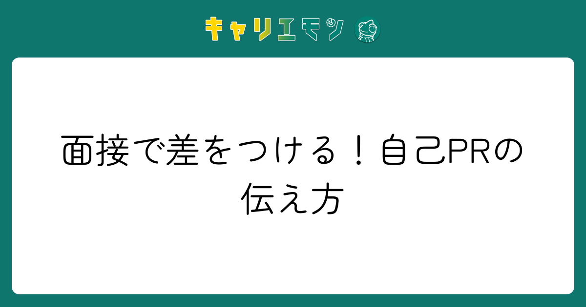 面接で差をつける！自己PRの伝え方