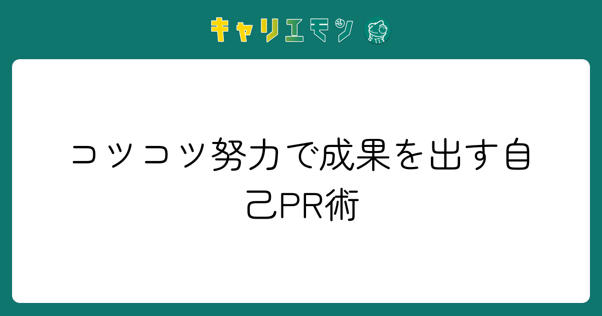 コツコツ努力で成果を出す自己PR術