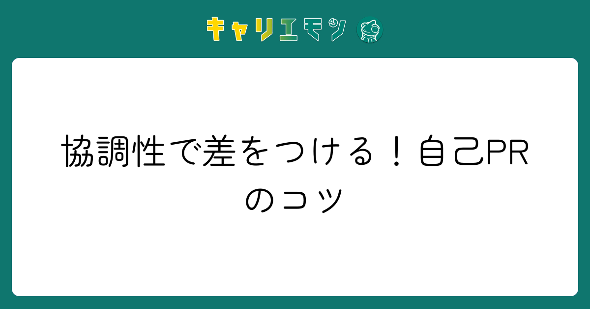 協調性で差をつける！自己PRのコツ