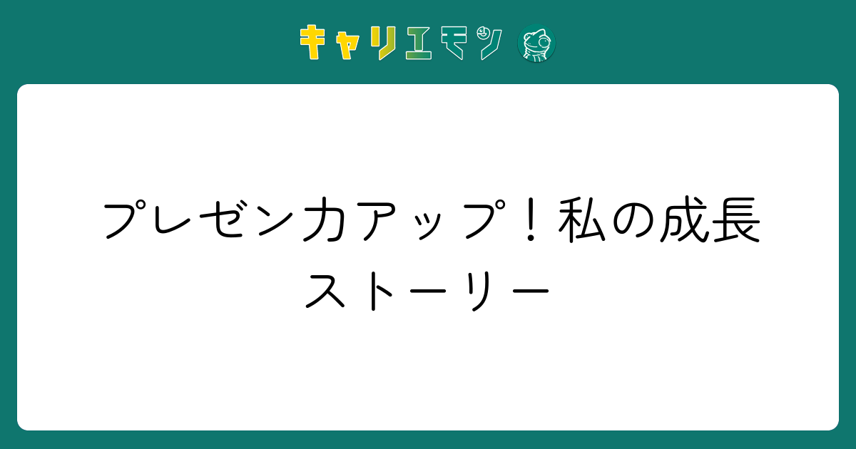 プレゼン力アップ！私の成長ストーリー