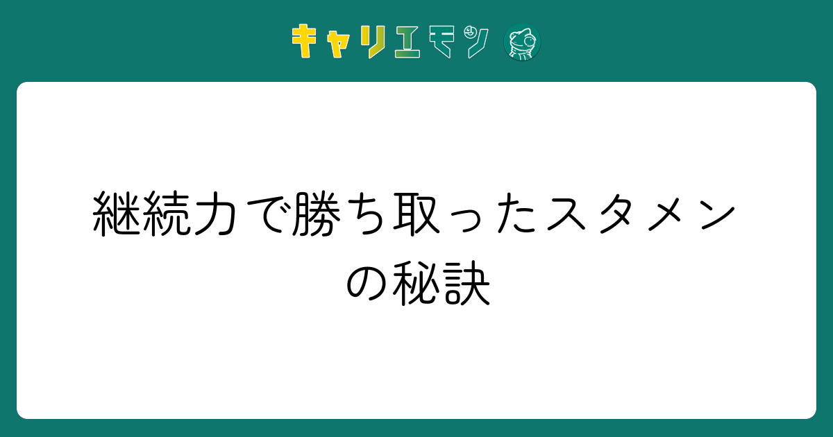 継続力で勝ち取ったスタメンの秘訣