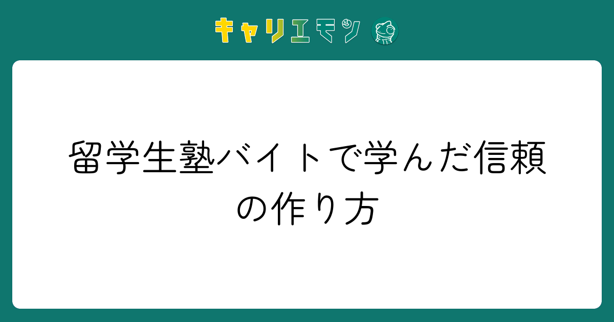 留学生塾バイトで学んだ信頼の作り方