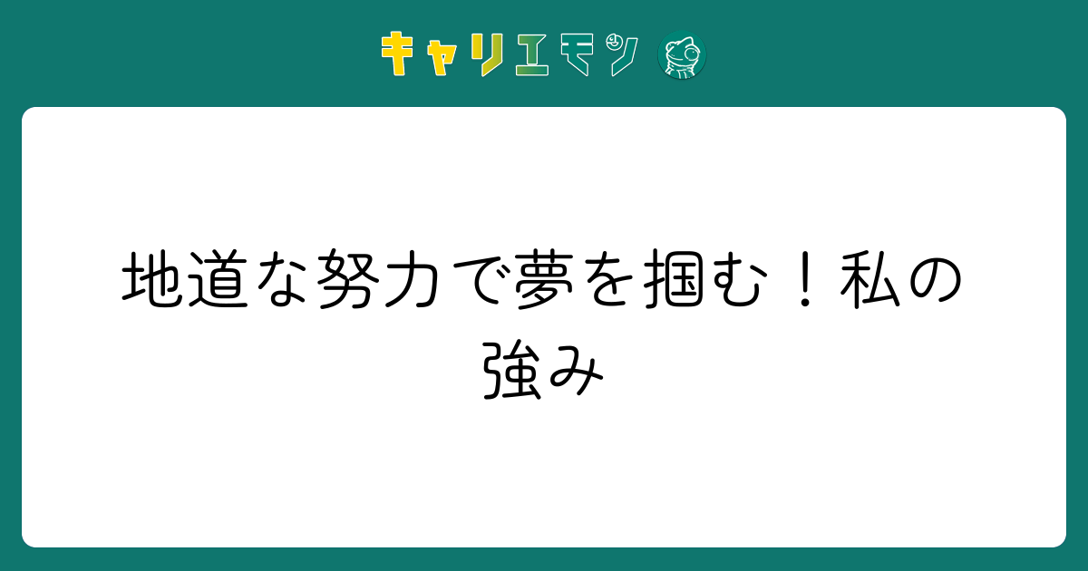 地道な努力で夢を掴む！私の強み