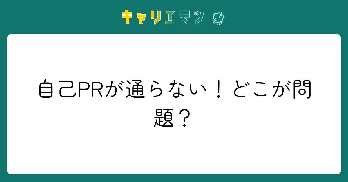 自己PRが通らない！どこが問題？