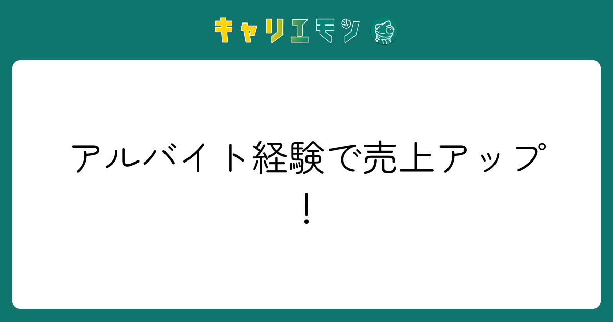 アルバイト経験で売上アップ！