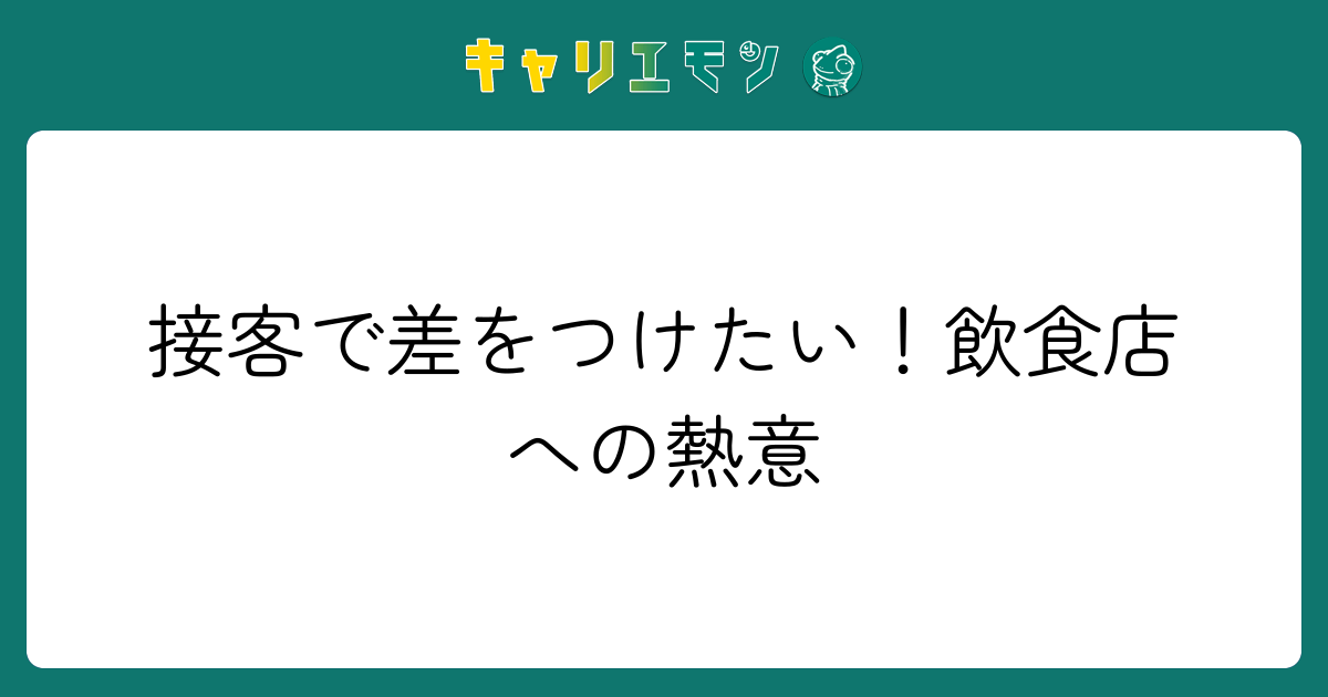接客で差をつけたい！飲食店への熱意